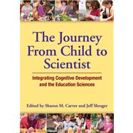 The Journey from Child to Scientist: Integrating Cognitive Development and the Education Sciences by Carver, Sharon M., 9781433811388