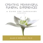 Creating Meaningful Funeral Experiences A Guide for Caregivers by Wolfelt, Alan D, 9781879651388