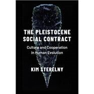 The Pleistocene Social Contract Culture and Cooperation in Human Evolution by Sterelny, Kim, 9780197531389