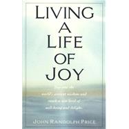 Living a Life of Joy Tap into the World's Ancient Wisdom and Reach a New Level of Well-Being and Delight by PRICE, JOHN RANDOLPH, 9780449911389