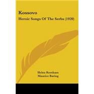 Kossovo : Heroic Songs of the Serbs (1920) by Rootham, Helen; Baring, Maurice; Lavrin, Janko, 9780548841389