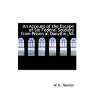 An Account of the Escape of Six Federal Soldiers from Prison at Danville, Va by Newlin, W. H., 9780554781389