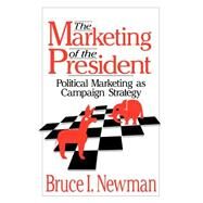 The Marketing of the President; Political Marketing as Campaign Strategy by Bruce I. Newman, 9780803951389