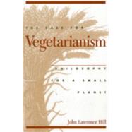 The Case for Vegetarianism: Philosophy for a Small Planet by Hill, John Lawrence, 9780847681389