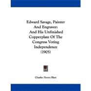 Edward Savage, Painter and Engraver : And His Unfinished Copperplate of the Congress Voting Independence (1905) by Hart, Charles Henry, 9781104051389