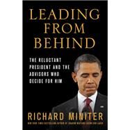 Leading from Behind The Reluctant President and the Advisors Who Decide for Him by Miniter, Richard, 9781250031389