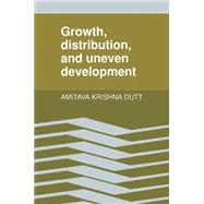 Growth, Distribution and Uneven Development by Dutt, Amitava Krishna, 9781316601389