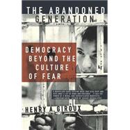 The Abandoned Generation Democracy Beyond the Culture of Fear by Giroux, Henry A., 9781403961389