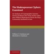 The Shakespearean Ciphers Examined: An analysis of cryptographic systems used as evidence that some author other than William Shakespeare wrote the plays commonly attributed to him by William F. Friedman , Elizabeth S. Friedman, 9780521141390