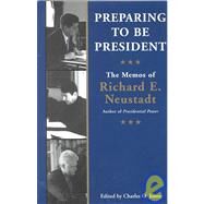 Preparing to be President The Memos of Richard E. Neustadt by Neustadt, Ricahrd E., 9780844741390