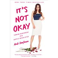 It's Not Okay Turning Heartbreak into Happily Never After by Dorfman, Andi, 9781501171390