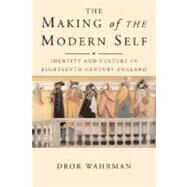 The Making of the Modern Self; Identity and Culture in Eighteenth-Century England by Dror Wahrman, 9780300121391
