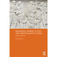 Managing Famine, Flood and Earthquake in China: Tianjin, 1958-85 by Paltemaa; Lauri, 9781138831391