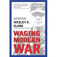 Waging Modern War Bosnia, Kosovo, and the Future of Conflict by Clark, Wesley K., 9781586481391