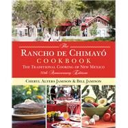 The Rancho de Chimayo Cookbook The Traditional Cooking of New Mexico 50th anniversary edition by Jamison, Cheryl Alters; Jamison, Bill; Stewart, Sharon, 9780762791392