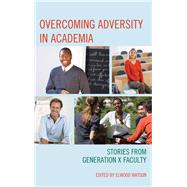 Overcoming Adversity in Academia Stories from Generation X Faculty by Watson, Elwood, PhD, 9780761861393
