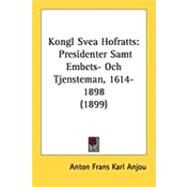 Kongl Svea Hofratts : Presidenter Samt Embets- Och Tjensteman, 1614-1898 (1899) by Anjou, Anton Frans Karl, 9781437101393
