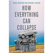 How Everything Can Collapse A Manual for our Times by Servigne, Pablo; Stevens , Raphaël; Brown, Andrew, 9781509541393
