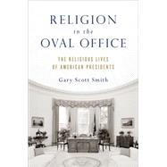 Religion in the Oval Office The Religious Lives of American Presidents by Smith, Gary Scott, 9780199391394