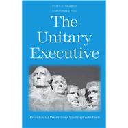 The Unitary Executive; Presidential Power from Washington to Bush by Steven G. Calabresi and Christopher S. Yoo, 9780300191394