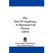 Diet of Augsburg : A Historical Life Picture (1879) by Wildenhahn, Carl August; Morris, John Gottlieb; Shryock, J. K., 9781104451394