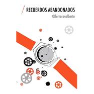 Recuerdos Abandonados / Abandoned memories by Gonzlez, Alberto Ferreras; Morales, Montse; Sanchez, Hector, 9781500761394