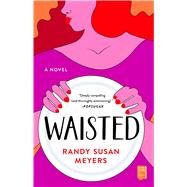 Waisted A Novel by Meyers, Randy Susan, 9781501131394