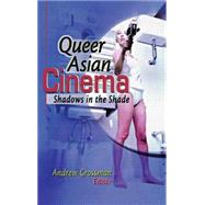 Queer Asian Cinema: Shadows in the Shade by Grossman; Andrew, 9781560231394