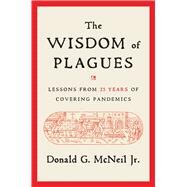 The Wisdom of Plagues Lessons from 25 Years of Covering Pandemics by McNeil, Donald G., 9781668001394