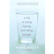 A Life of Being, Having, and Doing Enough by MULLER, WAYNE, 9780307591395