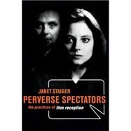 Perverse Spectators : The Practices of Film Reception by Staiger, Janet, 9780814781395