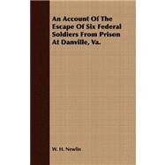 An Account of the Escape of Six Federal Soldiers from Prison at Danville, Va. by Newlin, W. H., 9781409771395