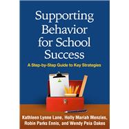 Supporting Behavior for School Success A Step-by-Step Guide to Key Strategies by Lane, Kathleen Lynne; Menzies, Holly Mariah; Ennis, Robin Parks; Oakes, Wendy Peia, 9781462521395