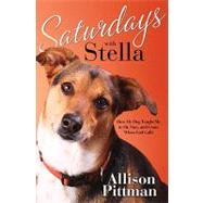 Saturdays with Stella How My Dog Taught Me to Sit, Stay, and Come When God Calls by PITTMAN, ALLISON K., 9781601421395