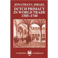 Dutch Primacy in World Trade, 1585-1740 by Israel, Jonathan I., 9780198211396