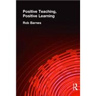 Positive Teaching, Positive Learning by Barnes,Rob, 9780415181396