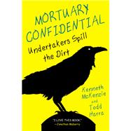 Mortuary Confidential Undertakers Spill the Dirt by Harra, Todd; McKenzie, Ken, 9780806541396