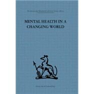 Mental Health in a Changing World: Volume one of a report on an international and interprofessional  study group convened by the World Federation for Mental Health by Ahrenfeldt,Robert H., 9781138881396