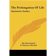The Prolongation of Life: Optimistic Studies by Metchnikoff, Elie; Mitchell, P. Chalmers, 9781428641396