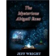 The Mysterious Abigail Rose by Wright, Jeff T., 9781492381396