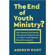 The End of Youth Ministry? by Root, Andrew, 9781540961396
