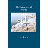 The Meaning of Shinto by Mason, J. W. T., 9781553691396