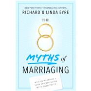 The 8 Myths of Marriaging Making Marriage a Verb and Replacing Myth with Truth by Eyre, Richard; Eyre, Linda, 9781641701396