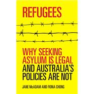 Refugees Why seeking asylum is legal and Australia's policies are not by Mcadam, Jane; Chong, Fiona, 9781742231396
