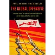 The Global Offensive The United States, the Palestine Liberation Organization, and the Making of the Post-Cold War Order by Chamberlin, Paul Thomas, 9780199811397