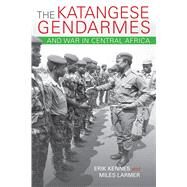 The Katangese Gendarmes and War in Central Africa by Kennes, Erik; Larmer, Miles, 9780253021397