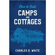 How to Build Camps and Cottages by White, Charles D., 9780486841397