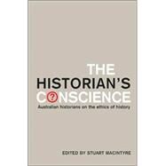 The Historian's Conscience Australian Historians on the Ethics of History by Macintyre, Stuart, 9780522851397