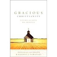 Gracious Christianity : Living the Love We Profess by Jacobsen, Douglas, and Rodney J. Sawatsky, 9780801031397