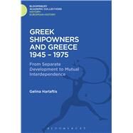 Greek Shipowners and Greece 1945-1975 From Separate Development to Mutual Interdependence by Harlaftis, Gelina, 9781474241397
